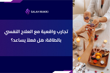 تجارب واقعية مع العلاج النفسي بالطاقة: هل فعلاً يساعد؟